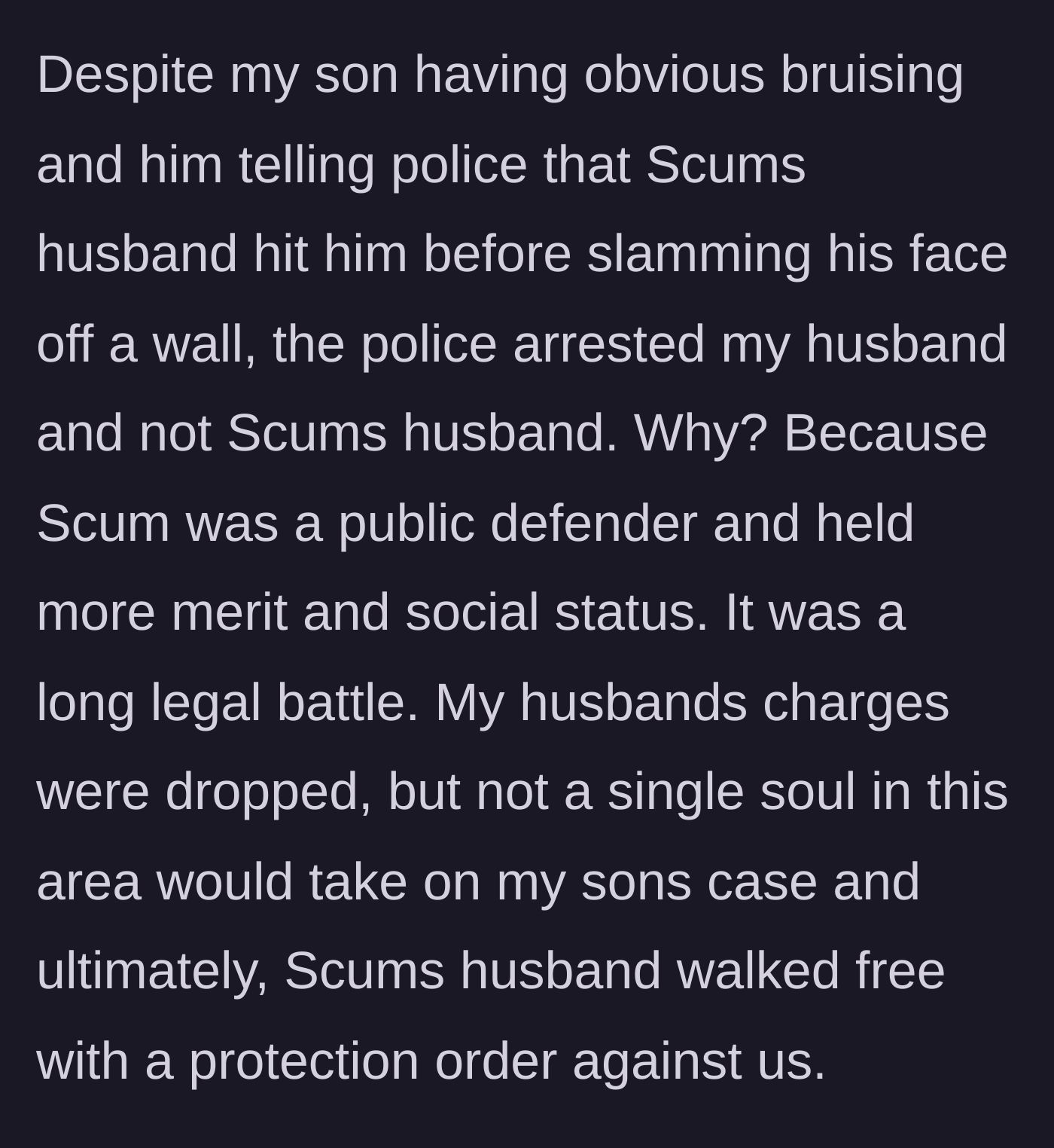Story part 3 - Scum uses her status as a public defender to get OP's husband arrested instead of the abuser, resulting in a protection order against OP's family.