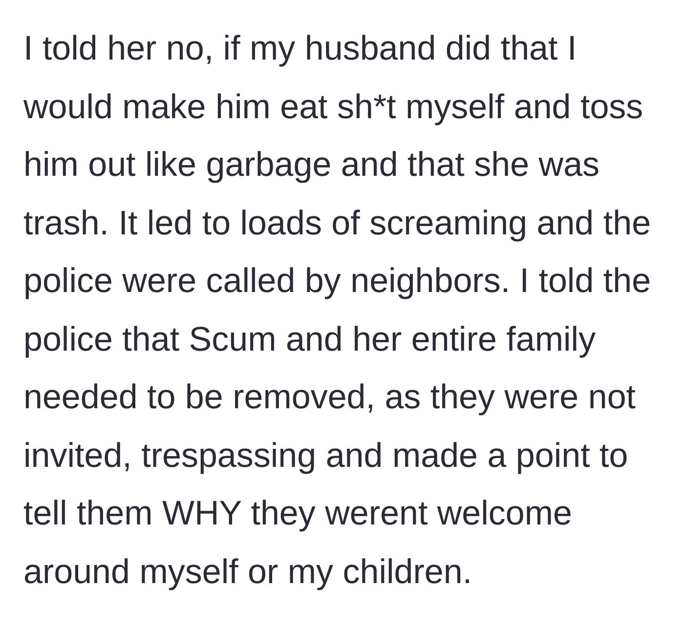 Story part 8 - OP unleashes on Scum, screaming ensues, and neighbors call the police. OP tells the cops exactly why the family isn't welcome.