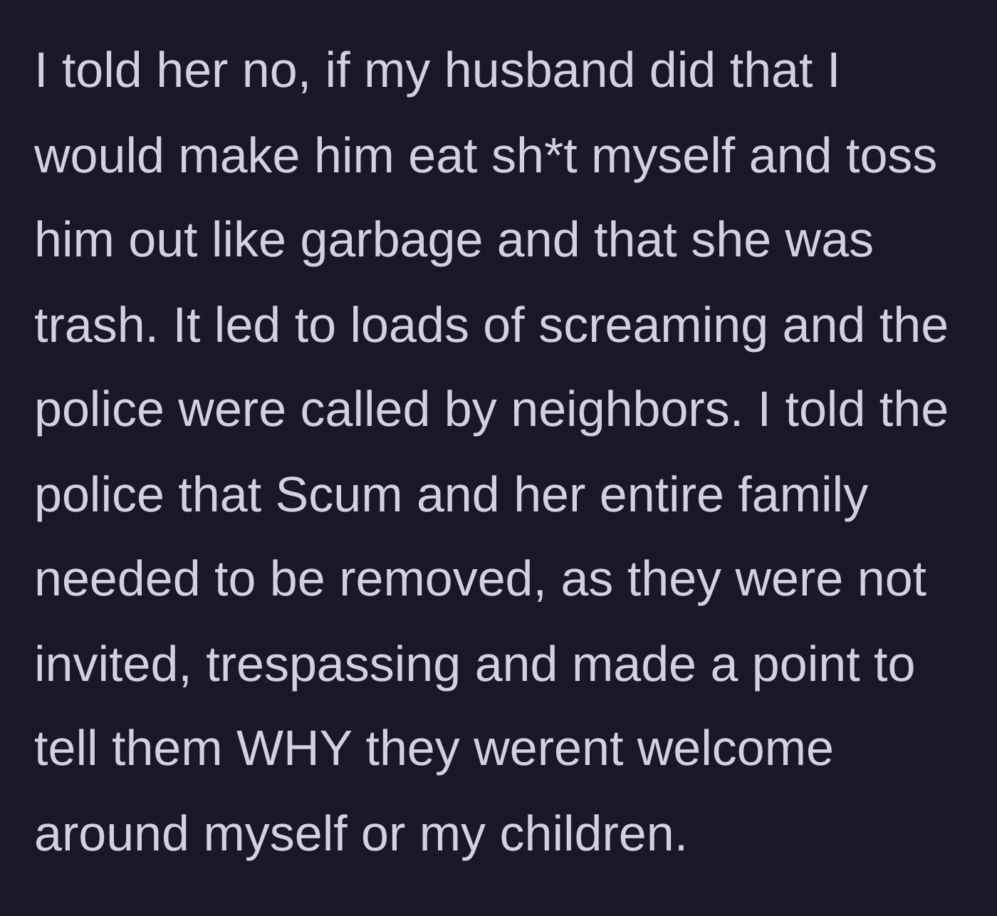 Story part 8 - OP unleashes on Scum, screaming ensues, and neighbors call the police. OP tells the cops exactly why the family isn't welcome.